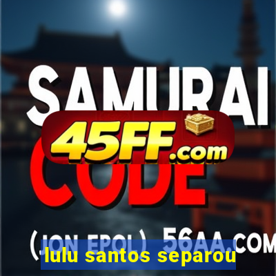 lulu santos separou